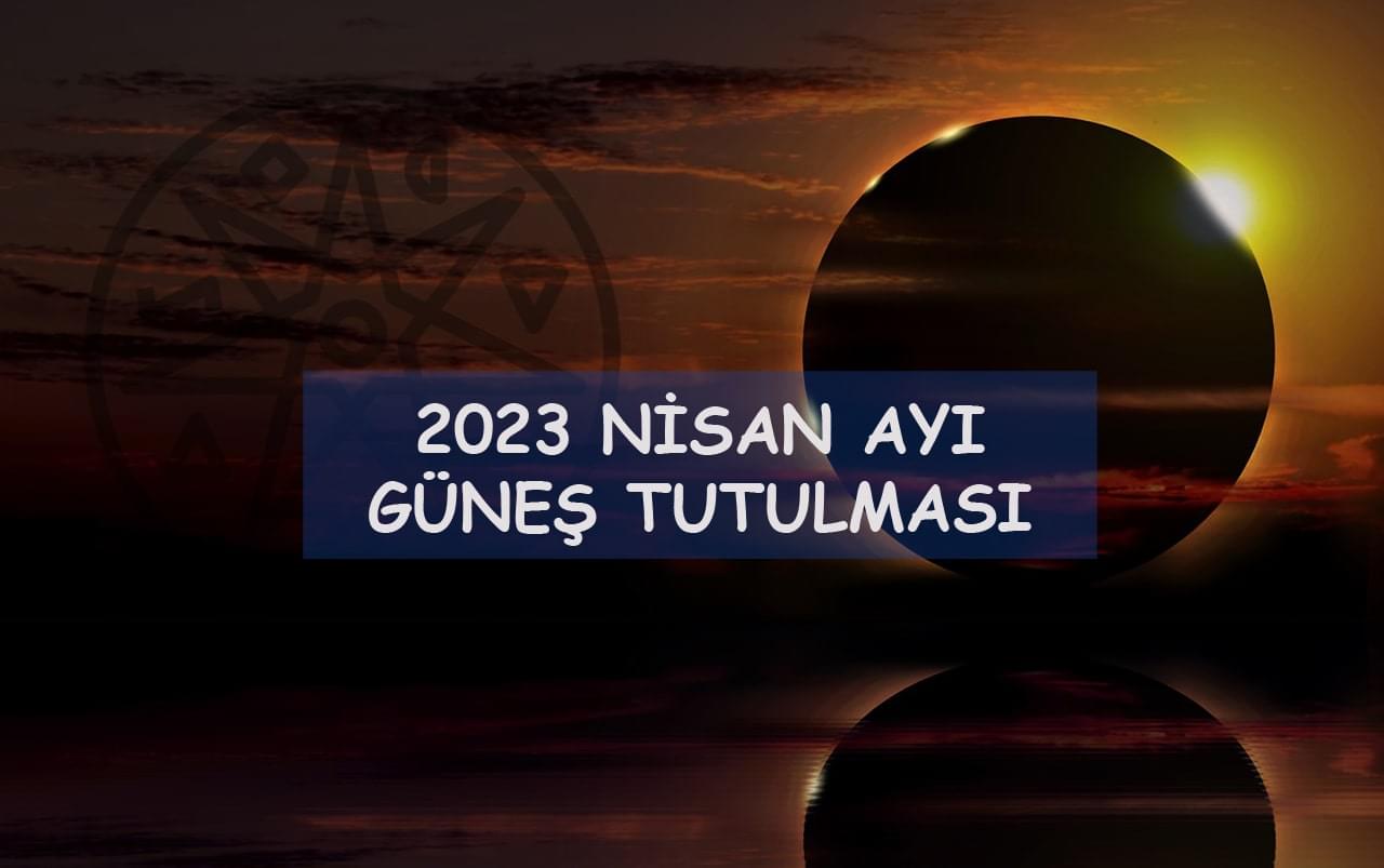 2023 nisan ayı güneş tutulması