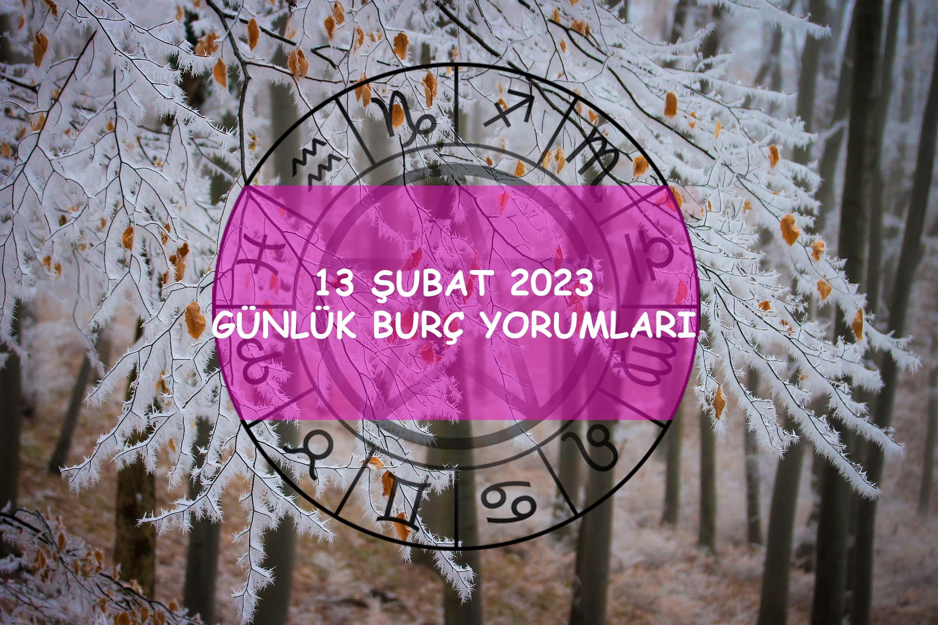 13 Şubat 2023 Günlük Burç Yorumları