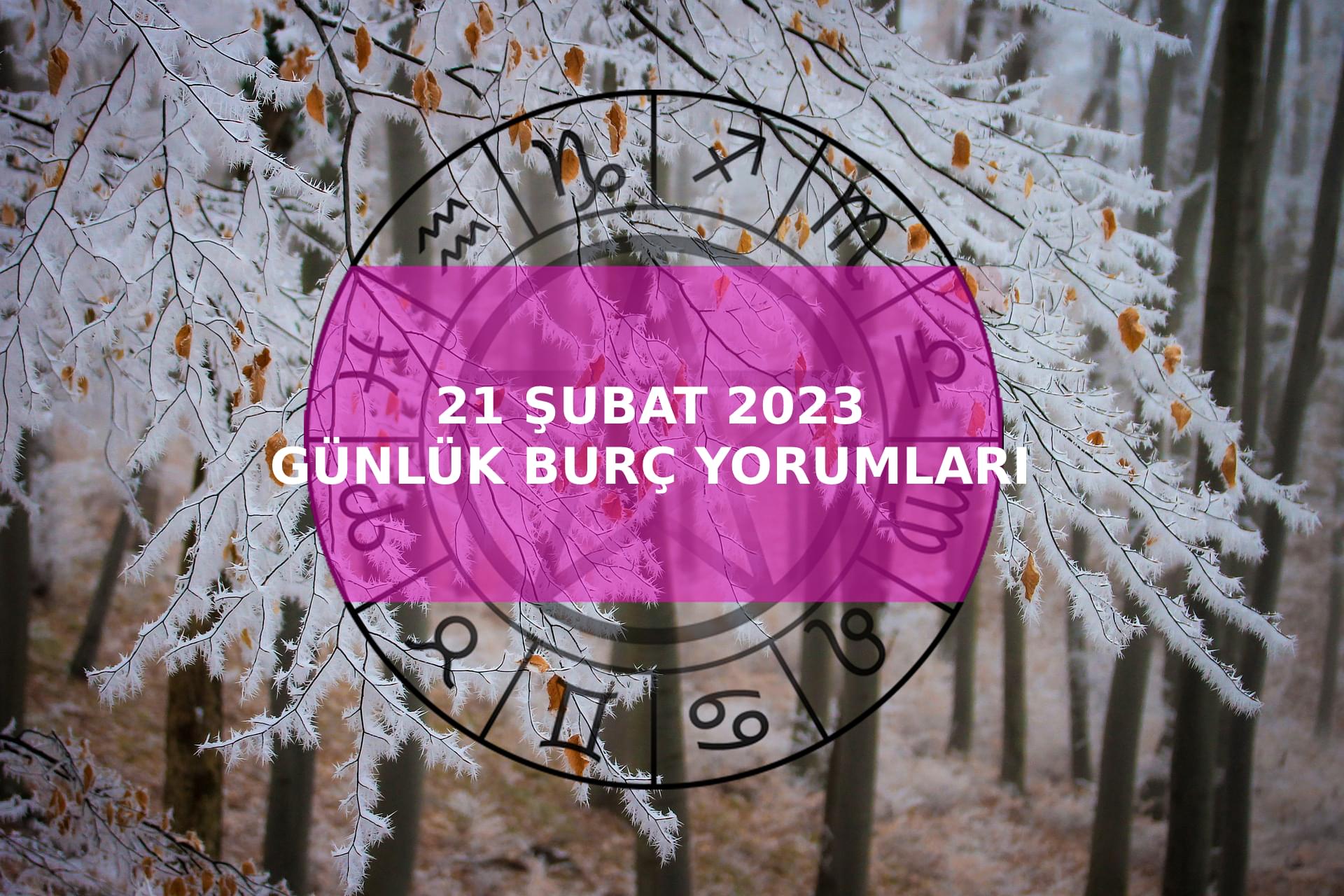 21 Şubat Günlük Burç Yorumları