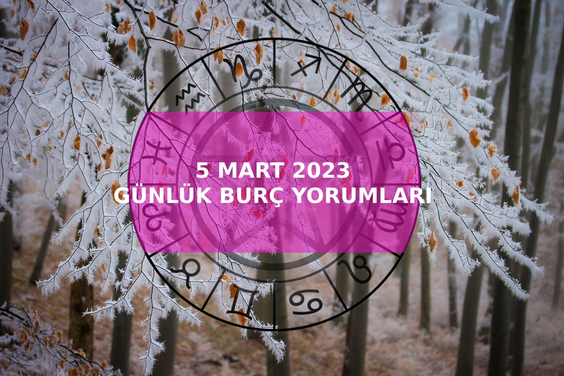 5 Mart 2023 Günlük Burç Yorumları
