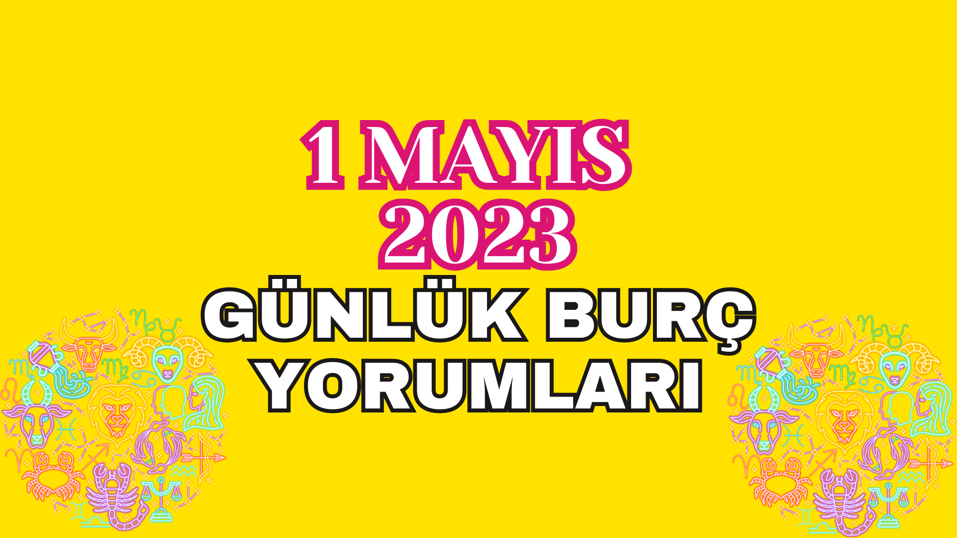 1 Mayıs 2023 Günlük Burç Yorumları