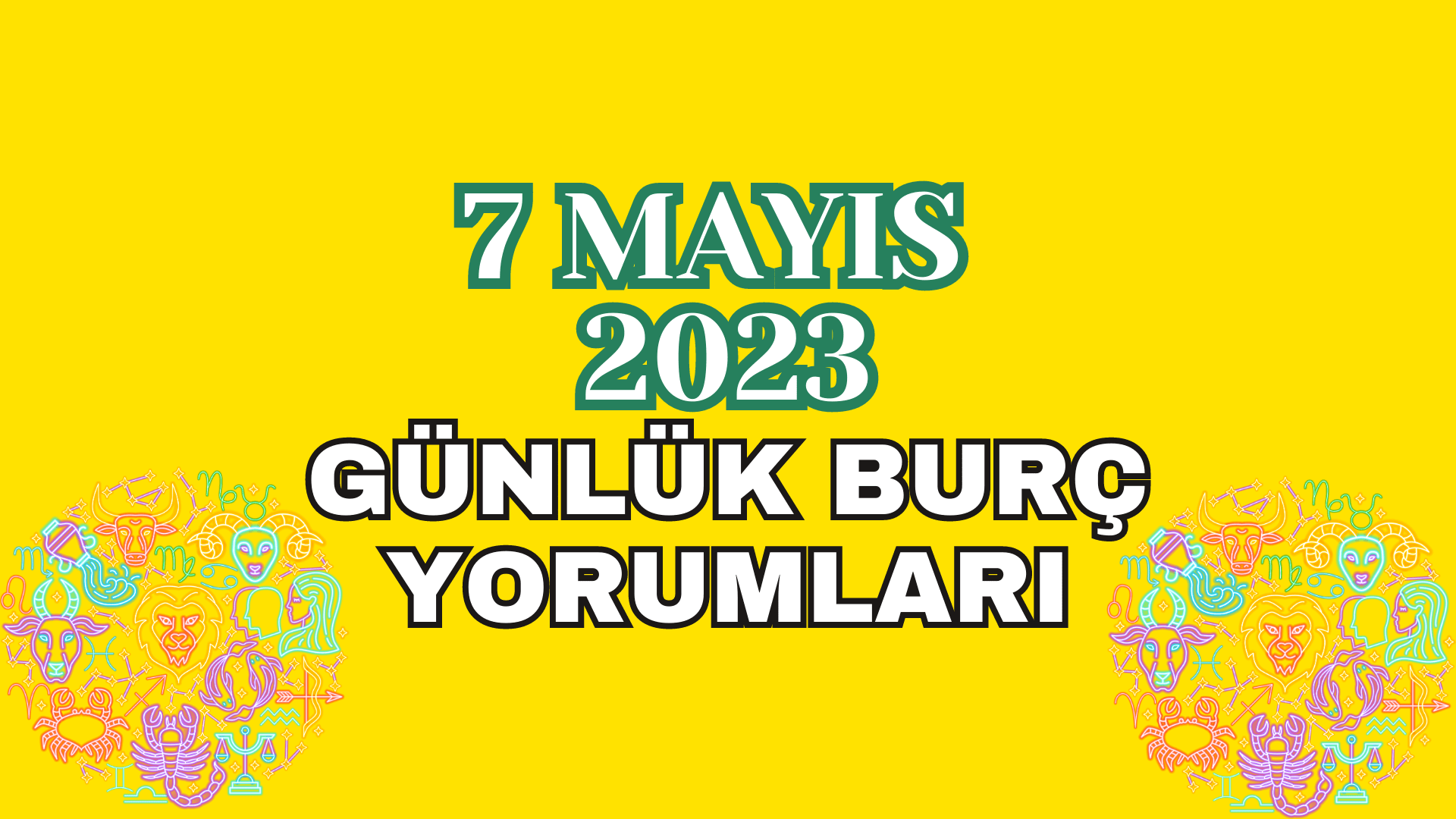 7 Mayıs 2023 Günlük Burç Yorumları