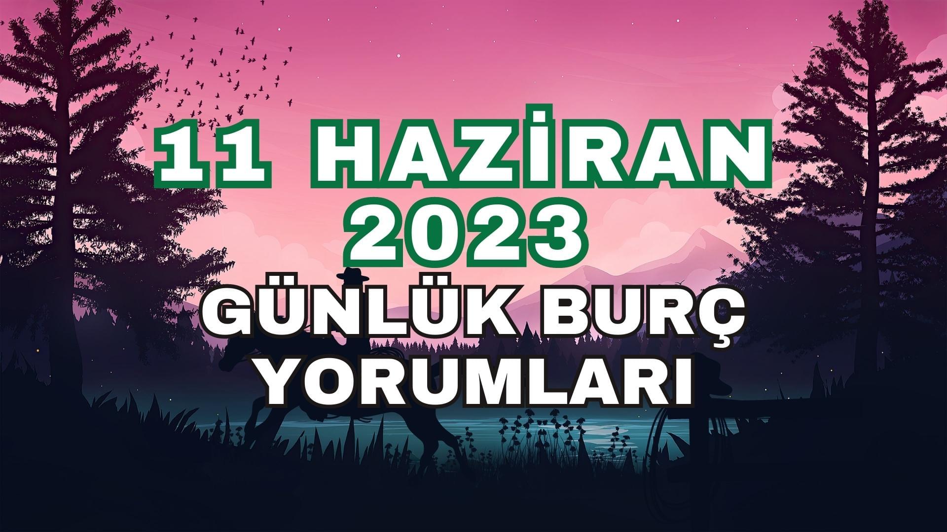 11 Haziran 2023 Günlük Burç Yorumları