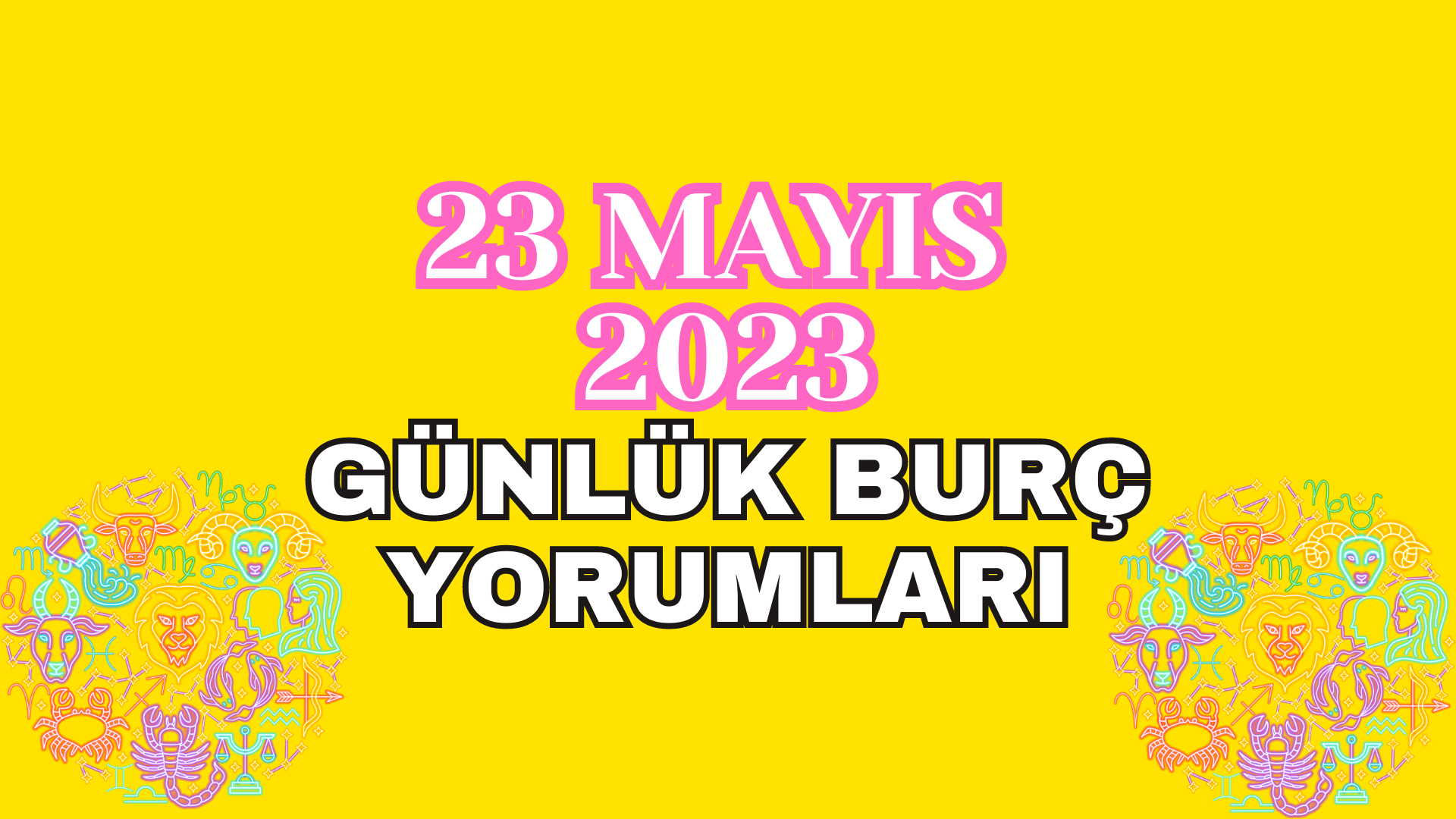 23 Mayıs 2023 Günlük Burç Yorumları