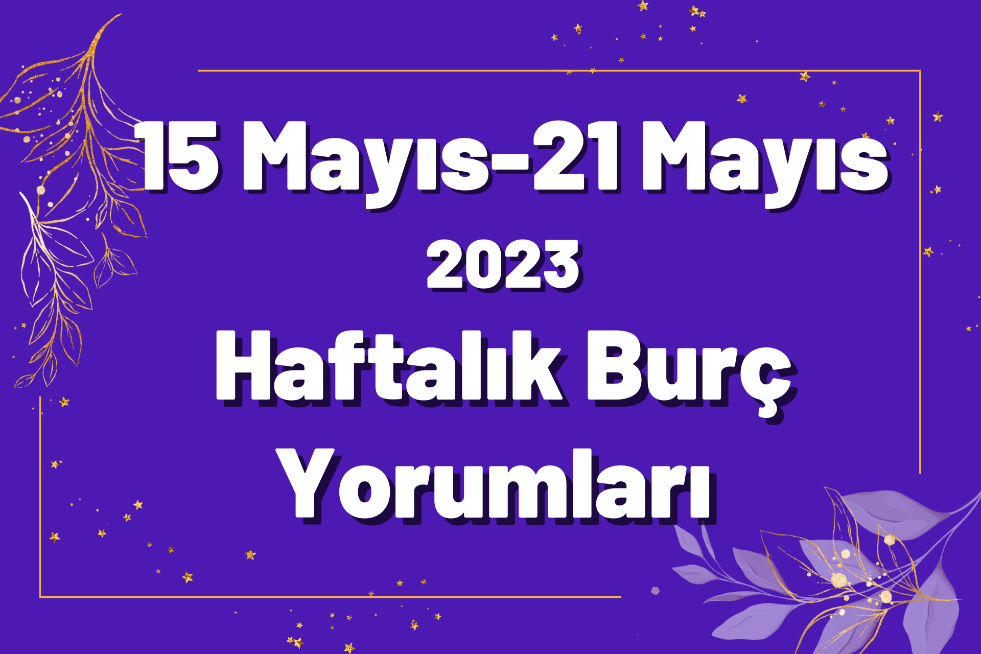 Haftalık Burç Yorumları 15 Mayıs-21 Mayıs 2023